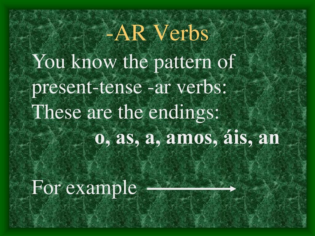-AR Verbs You know the pattern of present-tense -ar verbs: