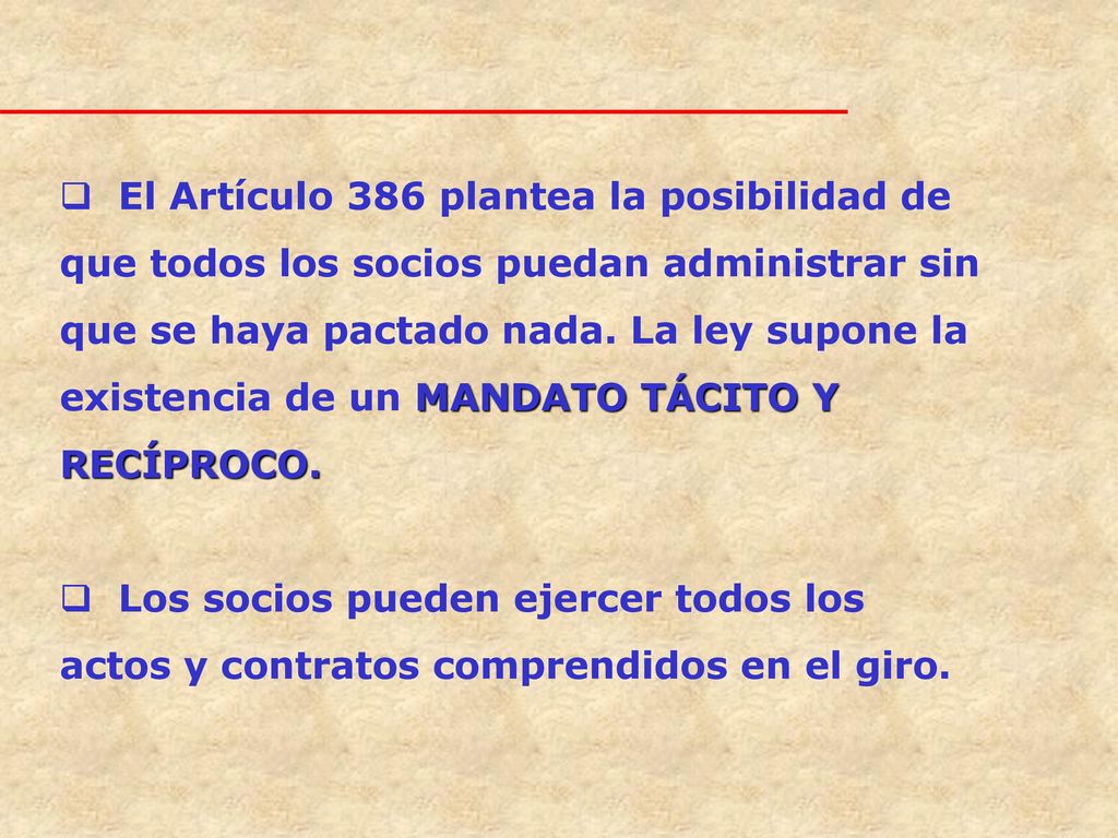 El Artículo 386 plantea la posibilidad de que todos los socios puedan administrar sin que se haya pactado nada. La ley supone la existencia de un MANDATO TÁCITO Y RECÍPROCO.