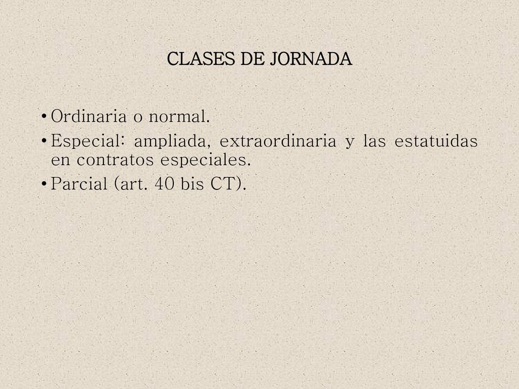 CLASES DE JORNADA Ordinaria o normal. Especial: ampliada, extraordinaria y las estatuidas en contratos especiales.