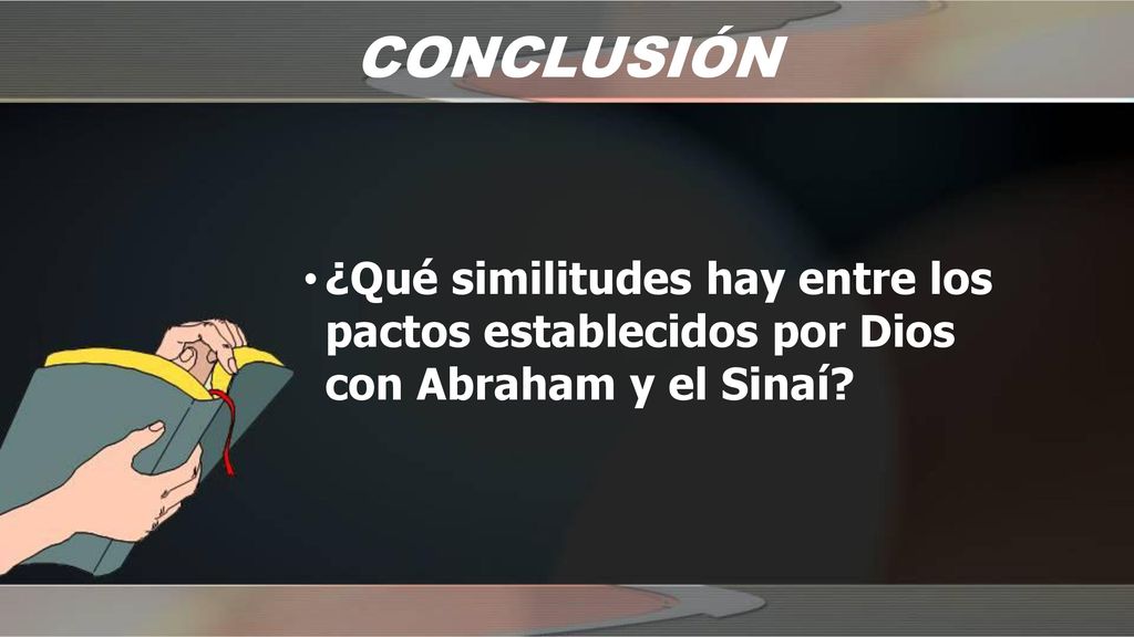 CONCLUSIÓN ¿Qué similitudes hay entre los pactos establecidos por Dios con Abraham y el Sinaí