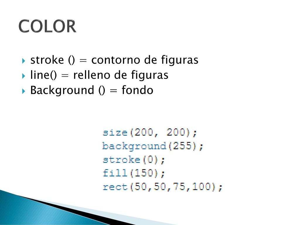 COLOR stroke () = contorno de figuras line() = relleno de figuras