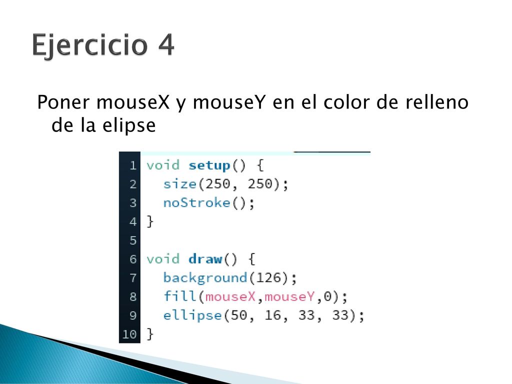 Ejercicio 4 Poner mouseX y mouseY en el color de relleno de la elipse