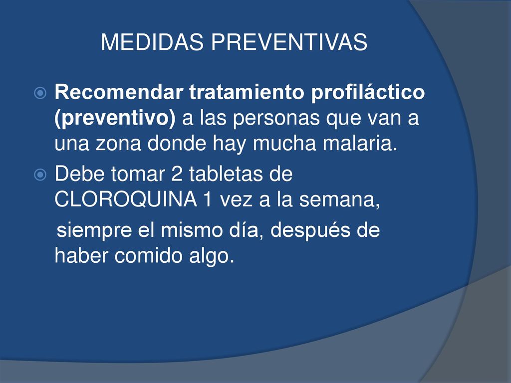 MEDIDAS PREVENTIVAS Recomendar tratamiento profiláctico (preventivo) a las personas que van a una zona donde hay mucha malaria.