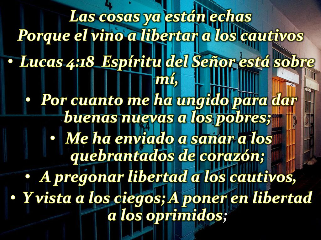 Las cosas ya están echas Porque el vino a libertar a los cautivos