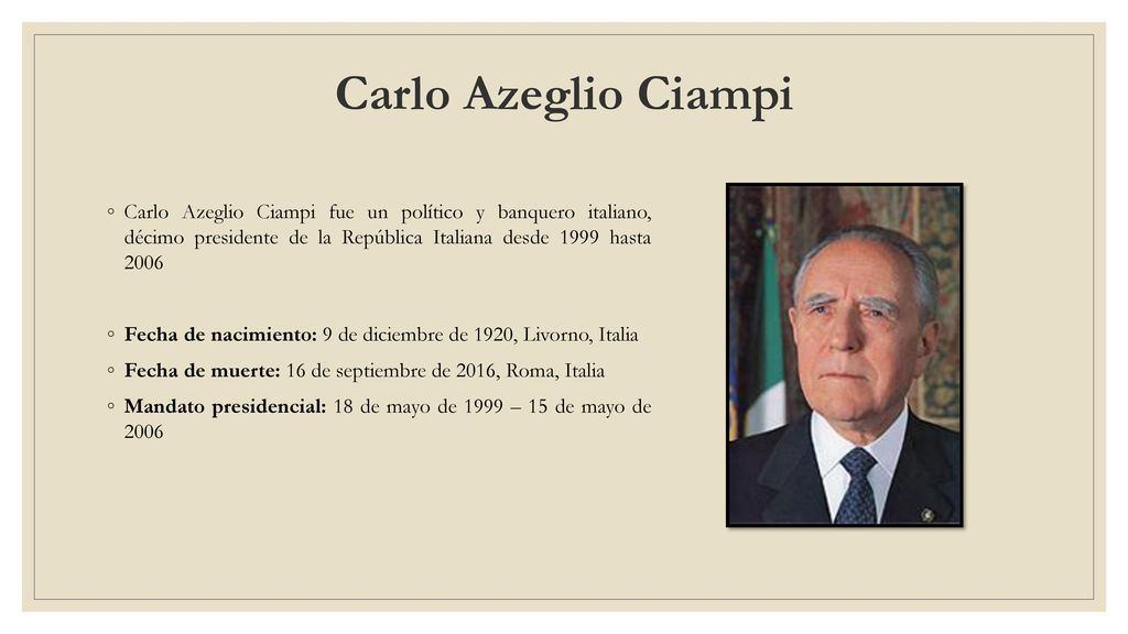 Carlo Azeglio Ciampi Carlo Azeglio Ciampi fue un político y banquero italiano, décimo presidente de la República Italiana desde 1999 hasta