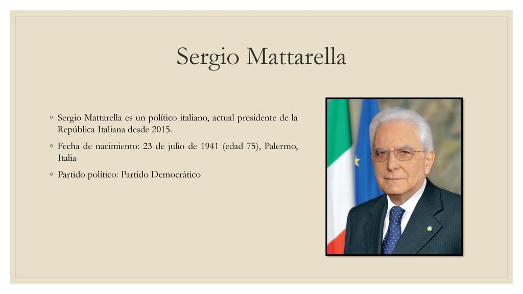 Sergio Mattarella Sergio Mattarella es un político italiano, actual presidente de la República Italiana desde