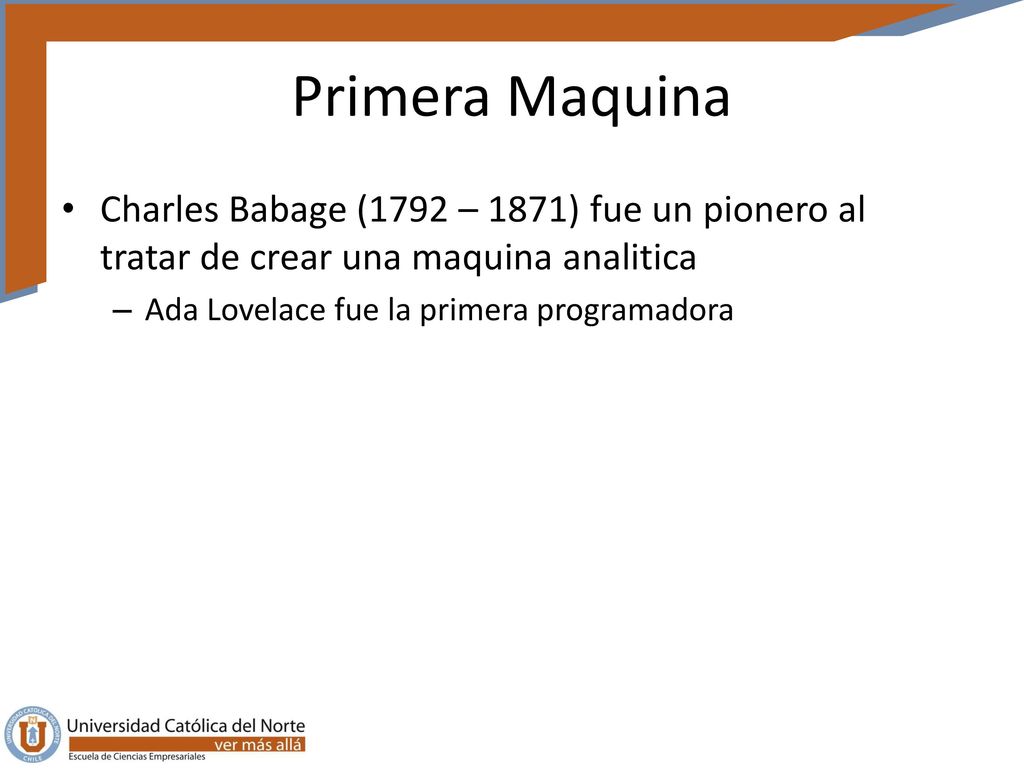 Primera Maquina Charles Babage (1792 – 1871) fue un pionero al tratar de crear una maquina analitica.