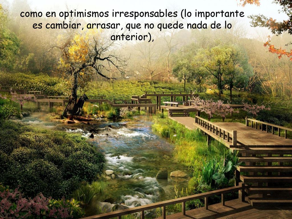 como en optimismos irresponsables (lo importante es cambiar, arrasar, que no quede nada de lo anterior),