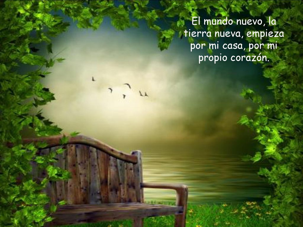 El mundo nuevo, la tierra nueva, empieza por mi casa, por mi propio corazón.