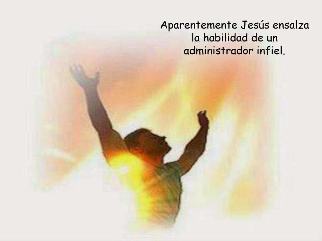 Aparentemente Jesús ensalza la habilidad de un administrador infiel.