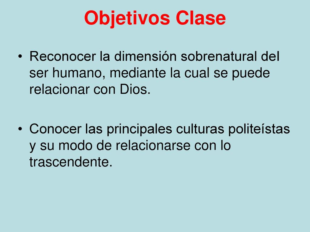 Objetivos Clase Reconocer la dimensión sobrenatural deI ser humano, mediante la cual se puede relacionar con Dios.