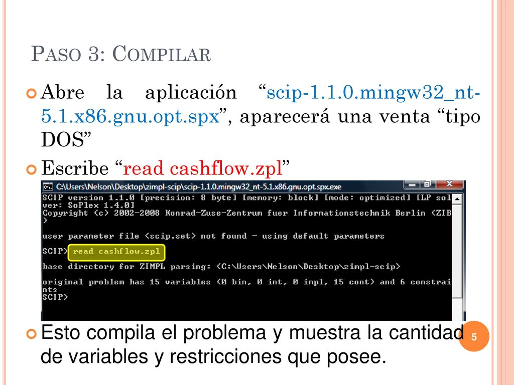 Paso 3: Compilar Abre la aplicación scip mingw32_nt- 5.1.x86.gnu.opt.spx , aparecerá una venta tipo DOS