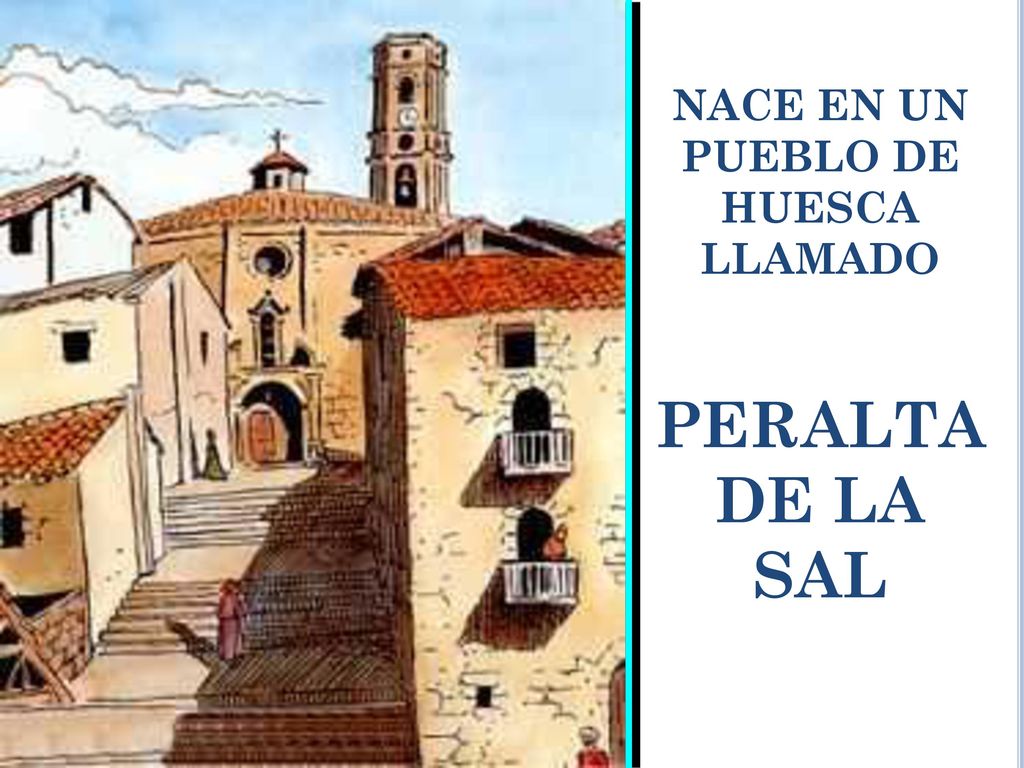 NACE EN UN PUEBLO DE HUESCA LLAMADO PERALTA DE LA SAL