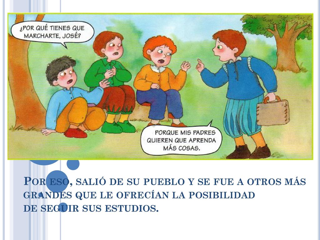 Por eso, salió de su pueblo y se fue a otros más grandes que le ofrecían la posibilidad de seguir sus estudios.