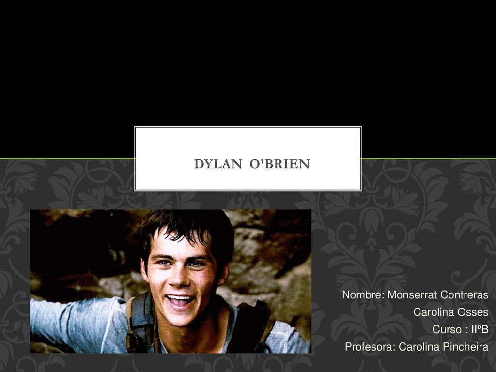 Dylan O Brien Nombre: Monserrat Contreras Carolina Osses Curso : IIºB