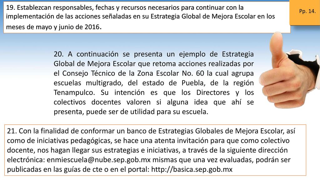 19. Establezcan responsables, fechas y recursos necesarios para continuar con la implementación de las acciones señaladas en su Estrategia Global de Mejora Escolar en los meses de mayo y junio de 2016.