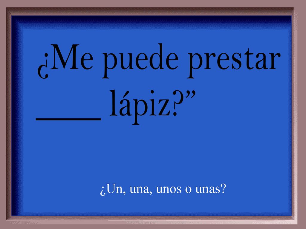 ¿Me puede prestar ____ lápiz ¿Un, una, unos o unas