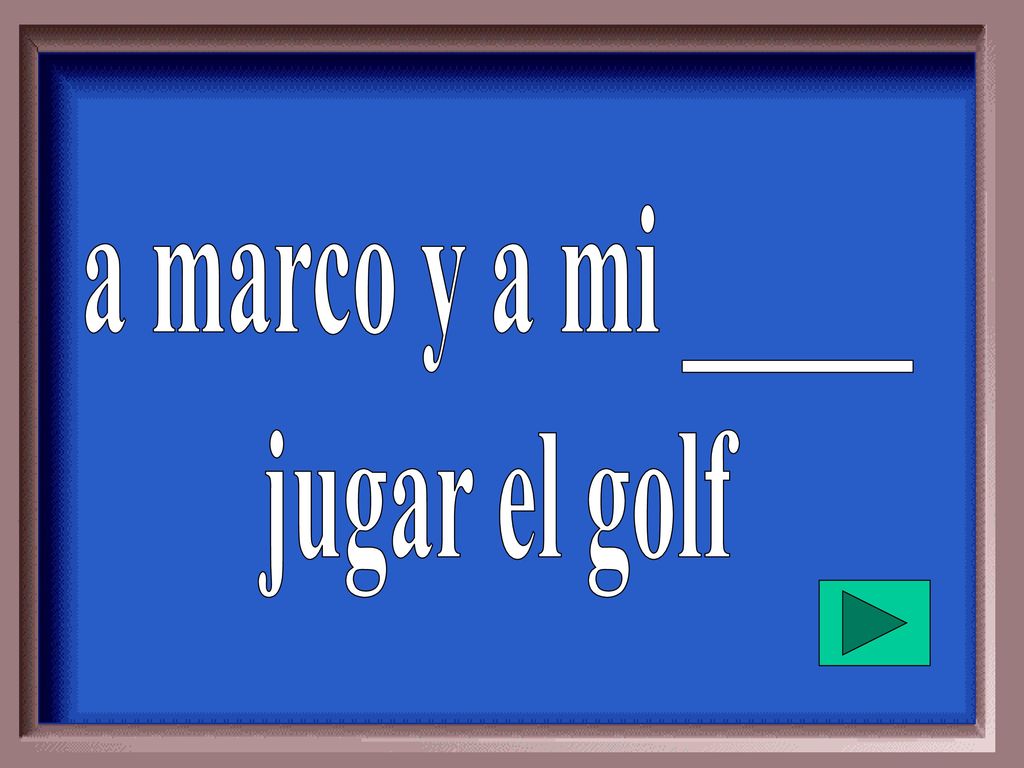 a marco y a mi _____ jugar el golf