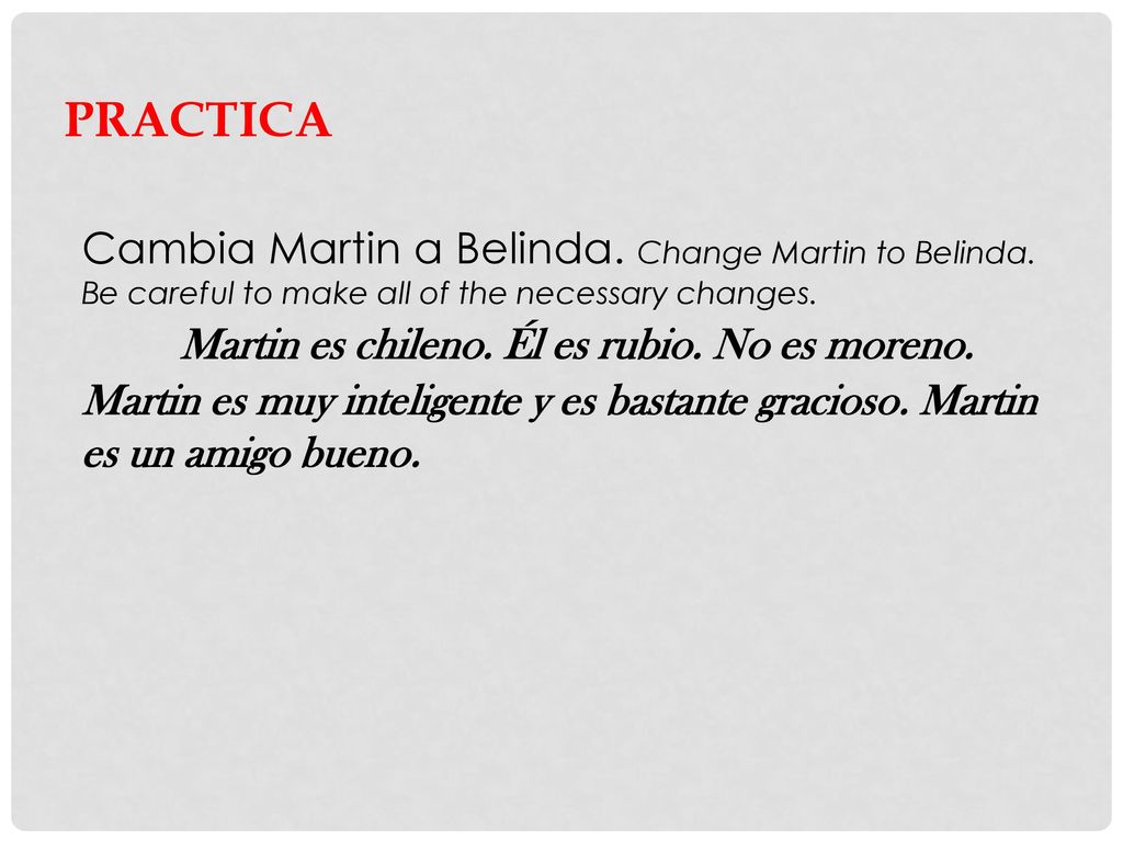 Practica Cambia Martin a Belinda. Change Martin to Belinda. Be careful to make all of the necessary changes.