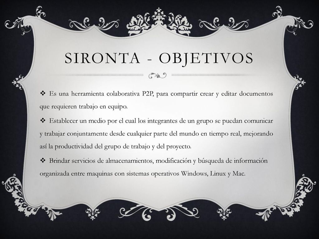 Sironta - objetivos Es una herramienta colaborativa P2P, para compartir crear y editar documentos que requieren trabajo en equipo.