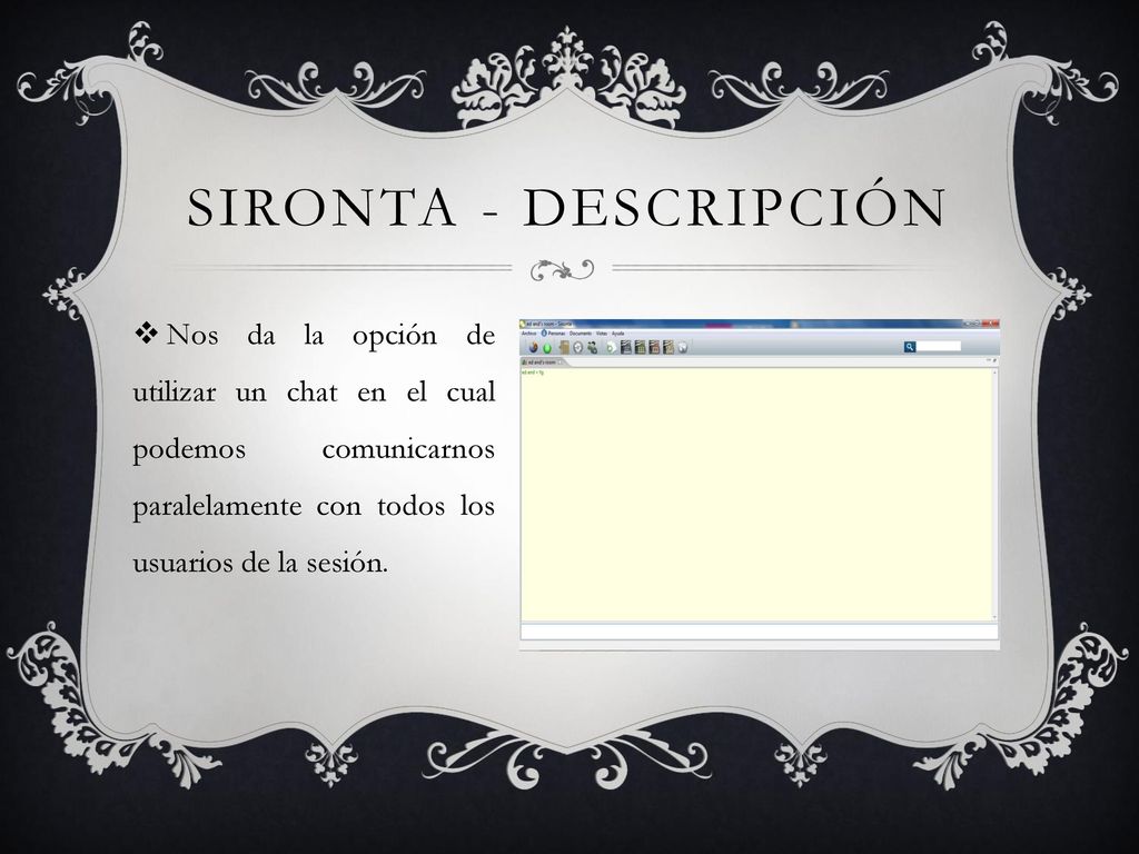 Sironta - descripción Nos da la opción de utilizar un chat en el cual podemos comunicarnos paralelamente con todos los usuarios de la sesión.