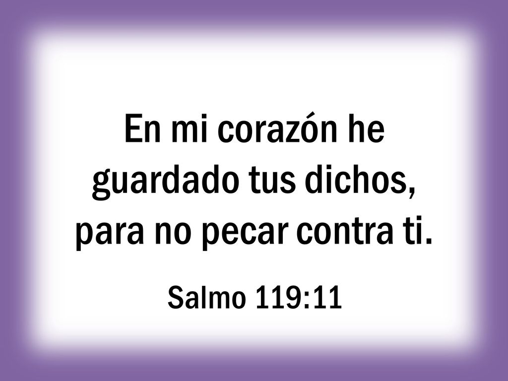 En mi corazón he guardado tus dichos, para no pecar contra ti.