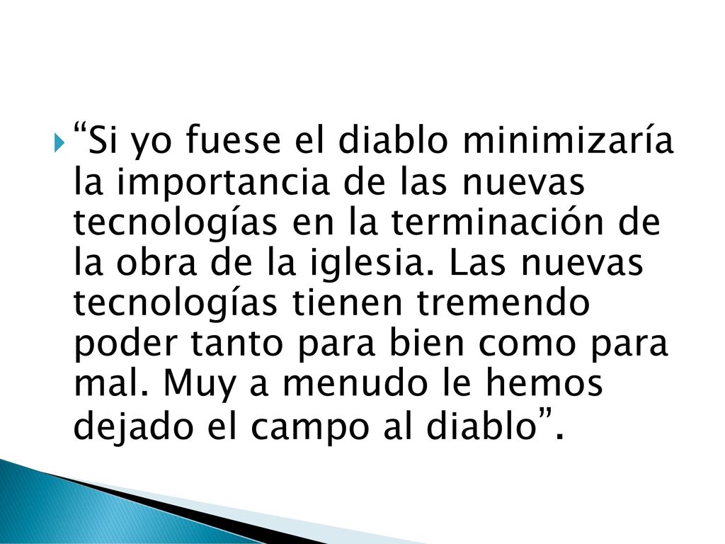 Si yo fuese el diablo minimizaría la importancia de las nuevas tecnologías en la terminación de la obra de la iglesia.