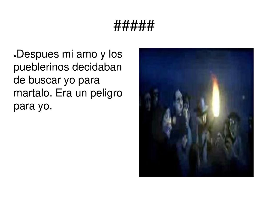 ##### Despues mi amo y los pueblerinos decidaban de buscar yo para martalo.