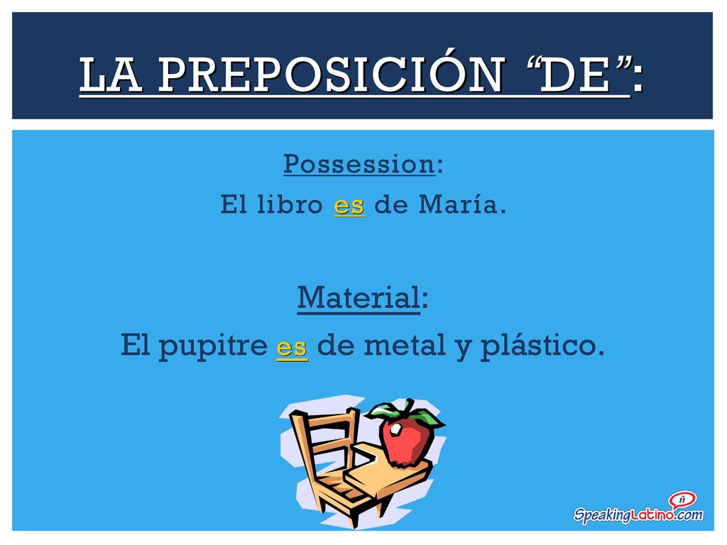 La preposición de : Material: El pupitre es de metal y plástico.