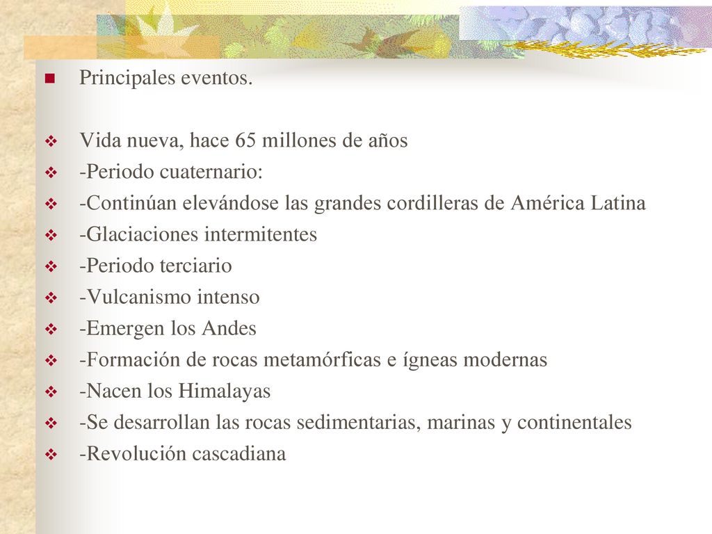 Principales eventos. Vida nueva, hace 65 millones de años. -Periodo cuaternario: -Continúan elevándose las grandes cordilleras de América Latina.