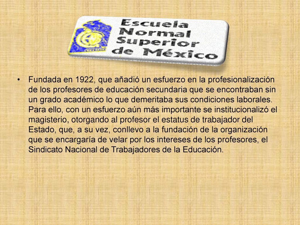 Fundada en 1922, que añadió un esfuerzo en la profesionalización de los profesores de educación secundaria que se encontraban sin un grado académico lo que demeritaba sus condiciones laborales.