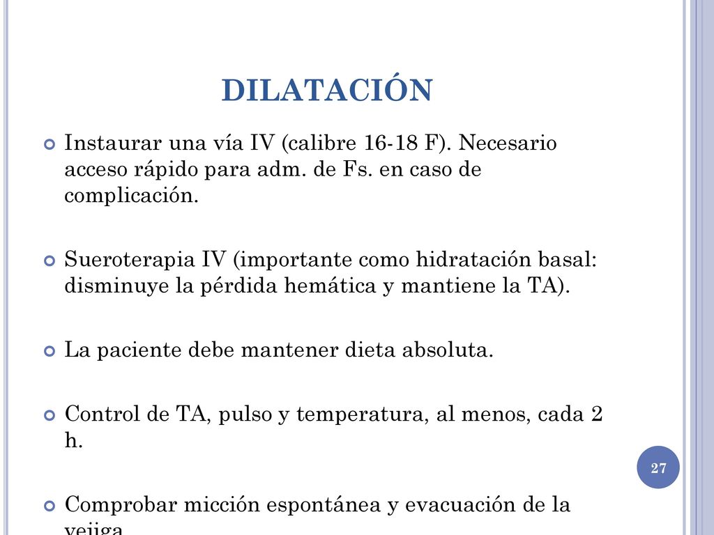 DILATACIÓN Instaurar una vía IV (calibre F). Necesario acceso rápido para adm. de Fs. en caso de complicación.