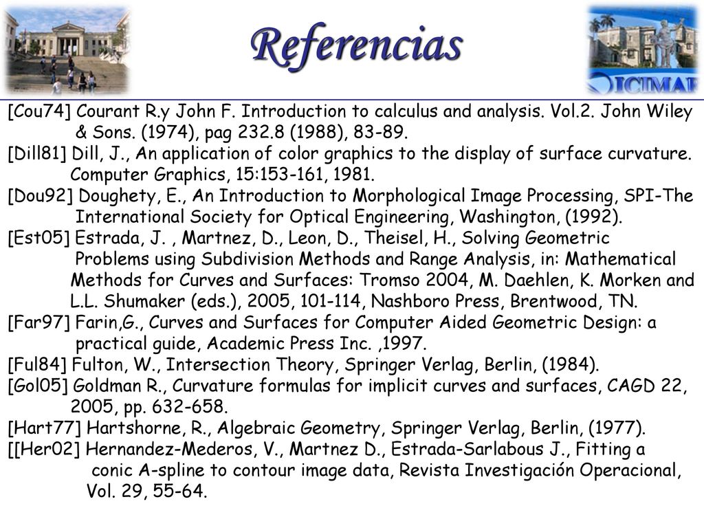 Referencias [Cou74] Courant R.y John F. Introduction to calculus and analysis. Vol.2. John Wiley. & Sons. (1974), pag (1988),
