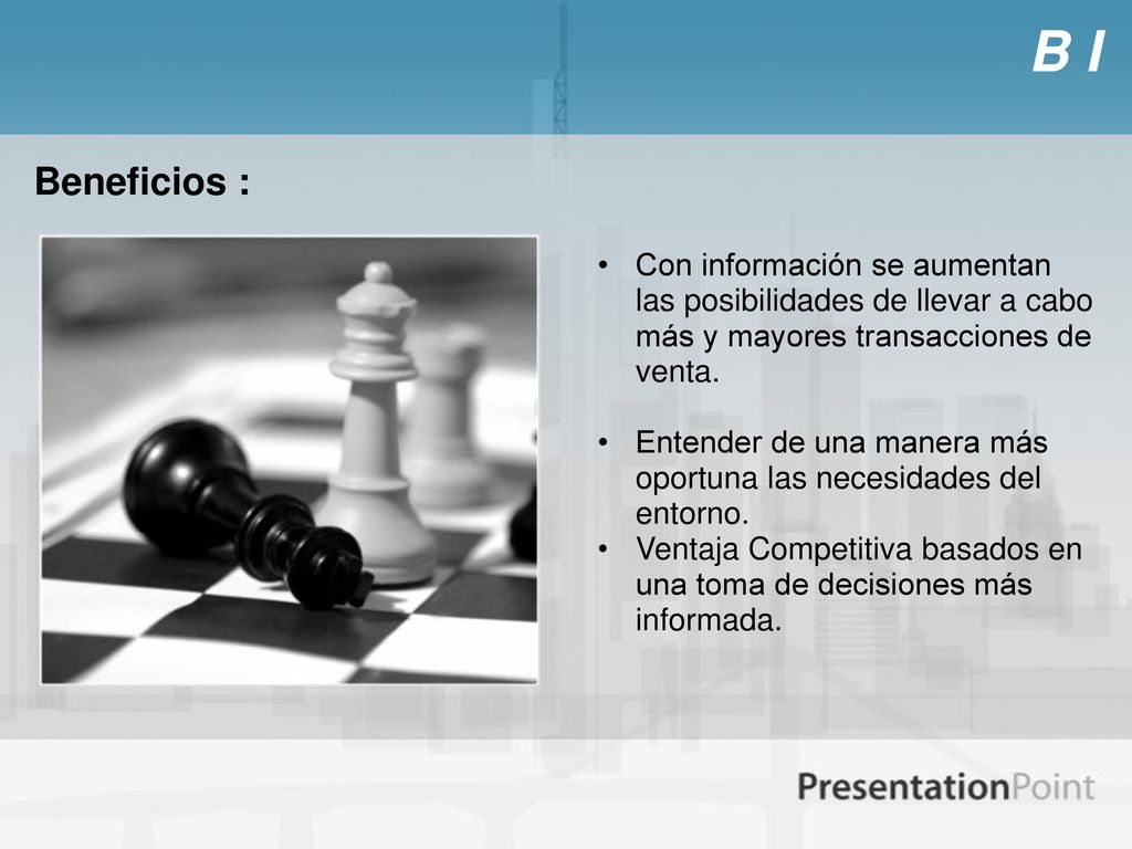 B I Beneficios : Con información se aumentan las posibilidades de llevar a cabo más y mayores transacciones de venta.