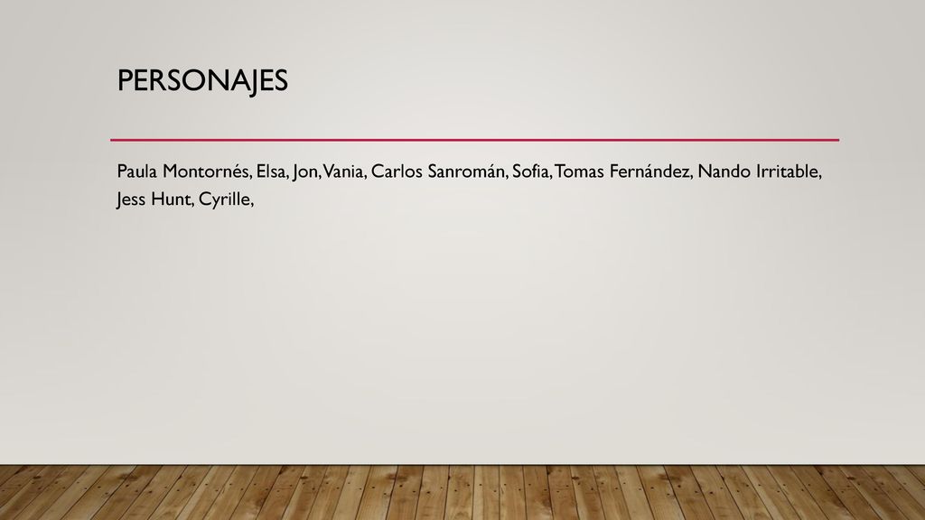 Personajes Paula Montornés, Elsa, Jon, Vania, Carlos Sanromán, Sofia, Tomas Fernández, Nando Irritable, Jess Hunt, Cyrille,