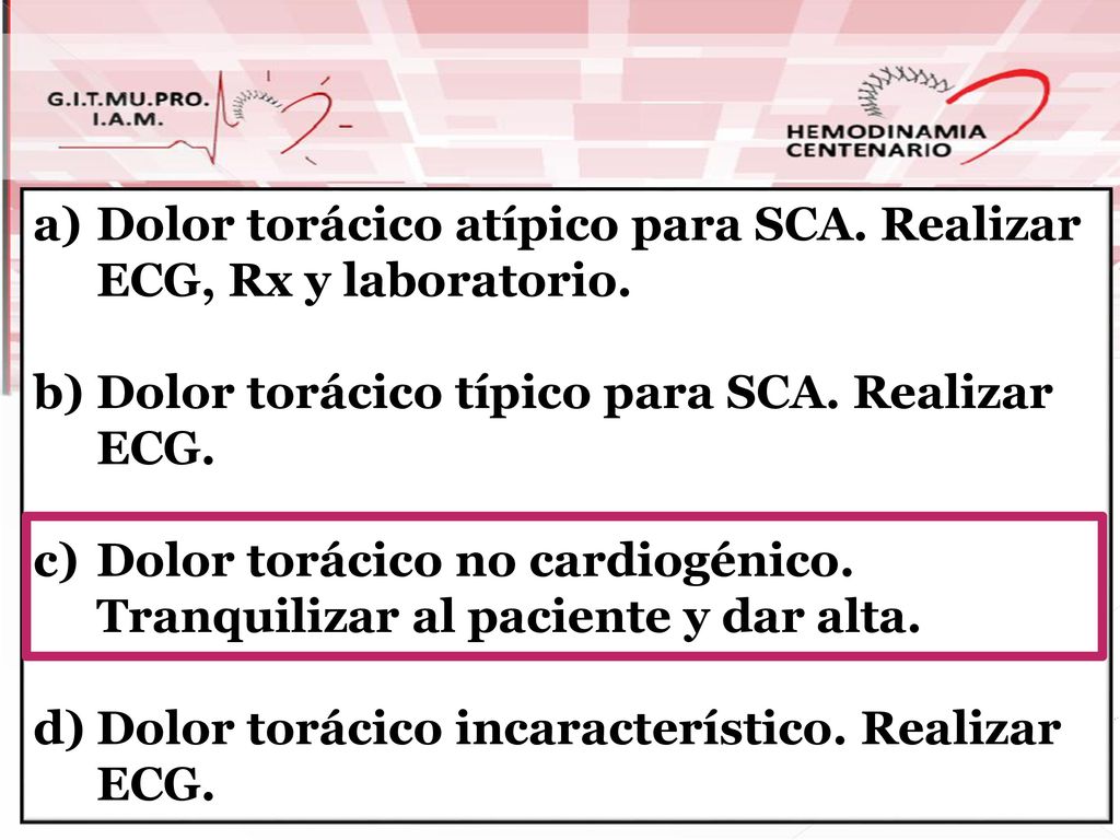 Dolor torácico atípico para SCA. Realizar ECG, Rx y laboratorio.