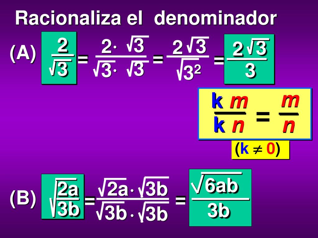 = m k m k n n Racionaliza el denominador (A)  = = =