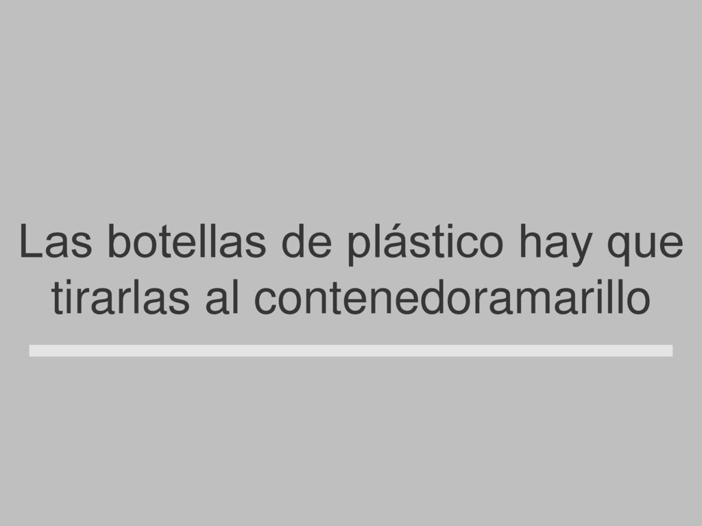 Las botellas de plástico hay que tirarlas al contenedoramarillo
