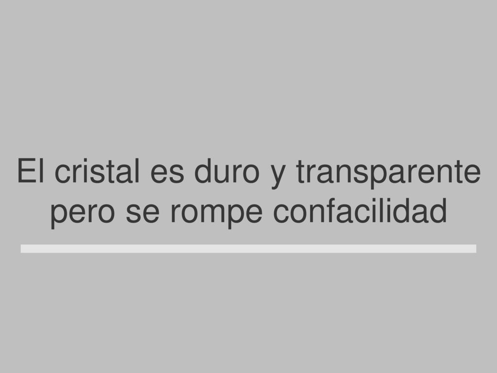 El cristal es duro y transparente pero se rompe confacilidad