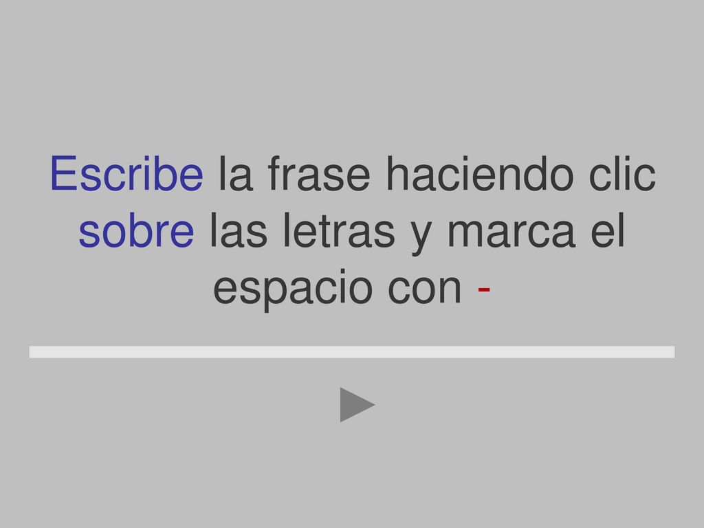 Escribe la frase haciendo clic sobre las letras y marca el espacio con -