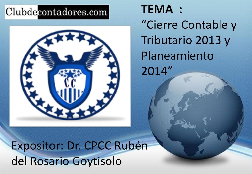 TEMA : Cierre Contable y Tributario 2013 y Planeamiento 2014 Expositor: Dr.