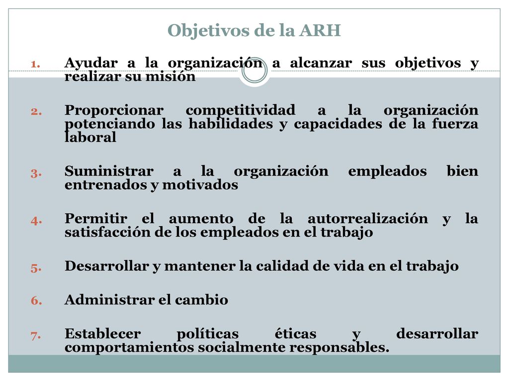 Objetivos de la ARH Ayudar a la organización a alcanzar sus objetivos y realizar su misión.