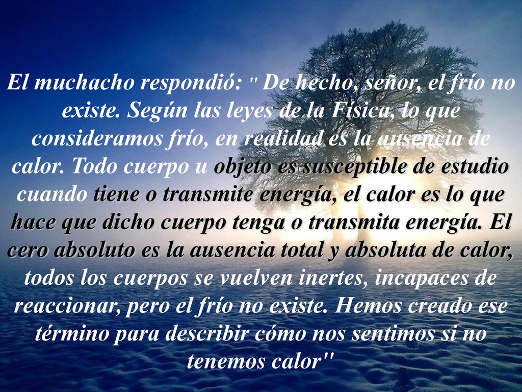El muchacho respondió: De hecho, señor, el frío no existe