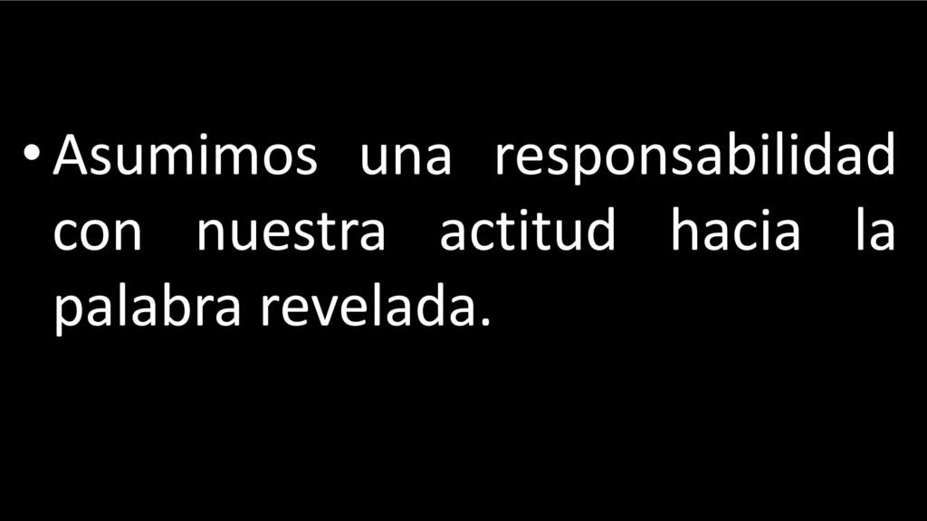 Asumimos una responsabilidad con nuestra actitud hacia la palabra revelada.