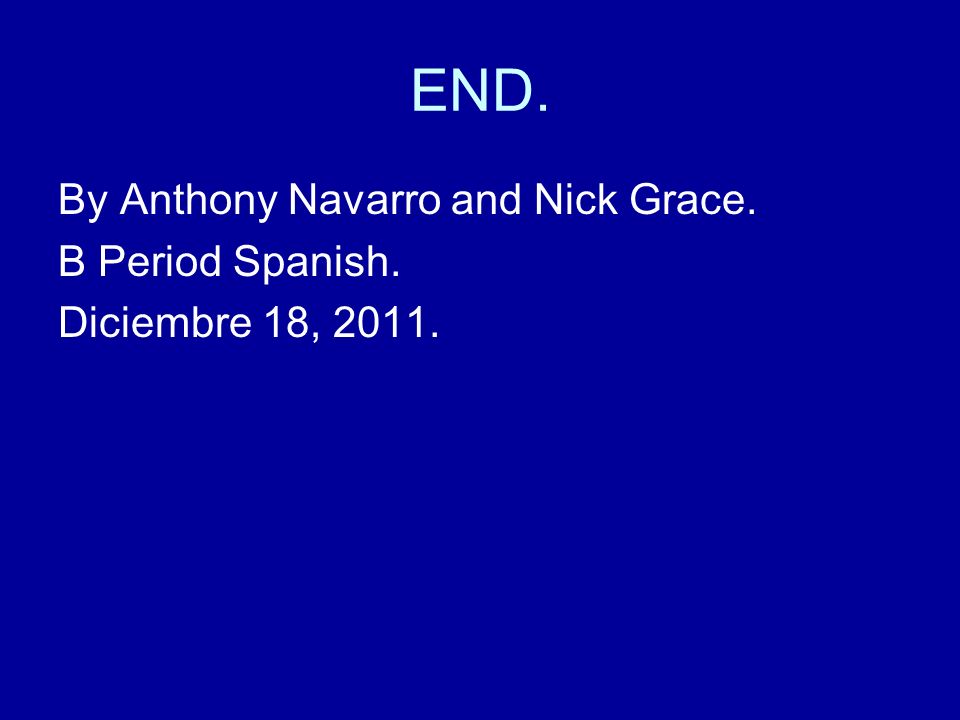 END. By Anthony Navarro and Nick Grace. B Period Spanish.