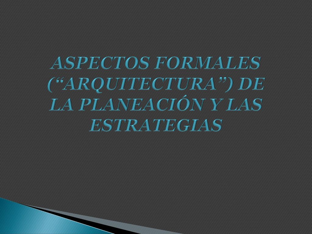 ASPECTOS FORMALES ( ARQUITECTURA ) DE LA PLANEACIÓN Y LAS ESTRATEGIAS