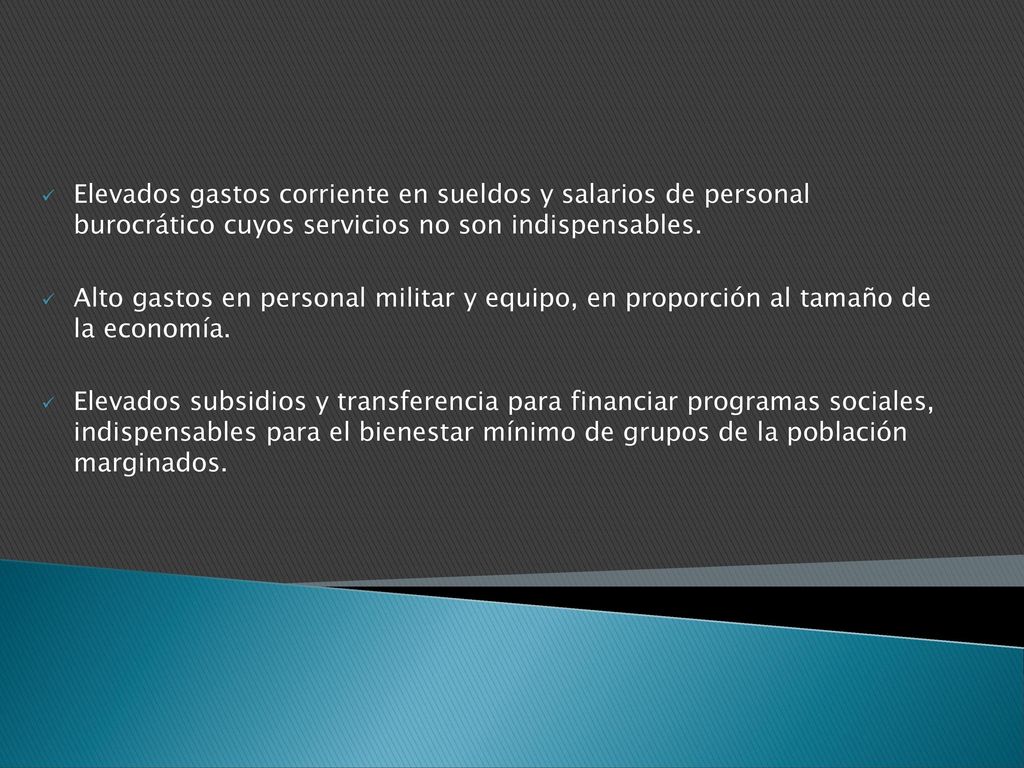 Elevados gastos corriente en sueldos y salarios de personal burocrático cuyos servicios no son indispensables.