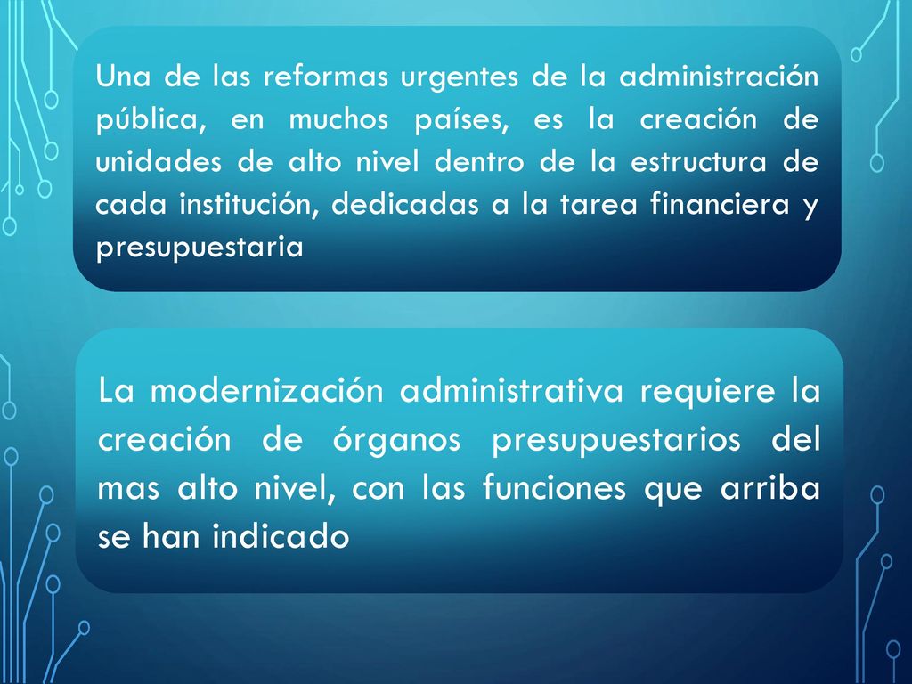 Una de las reformas urgentes de la administración pública, en muchos países, es la creación de unidades de alto nivel dentro de la estructura de cada institución, dedicadas a la tarea financiera y presupuestaria