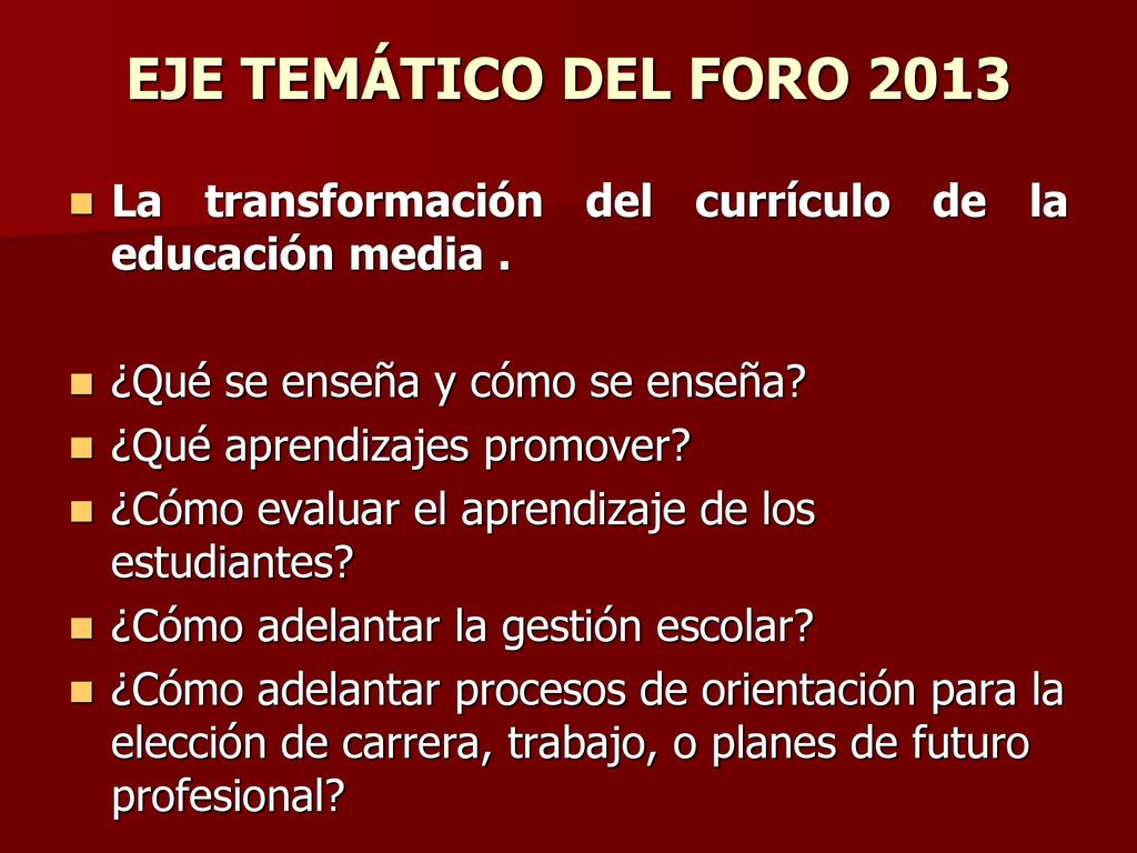 EJE TEMÁTICO DEL FORO 2013 La transformación del currículo de la educación media . ¿Qué se enseña y cómo se enseña
