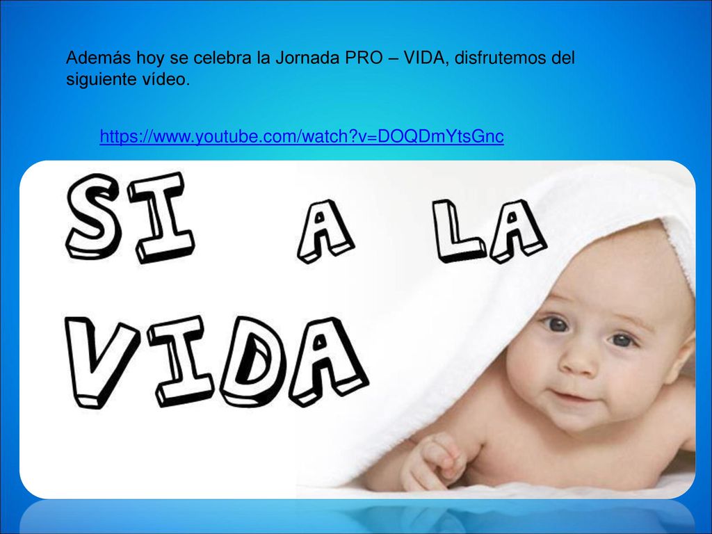 Además hoy se celebra la Jornada PRO – VIDA, disfrutemos del siguiente vídeo.